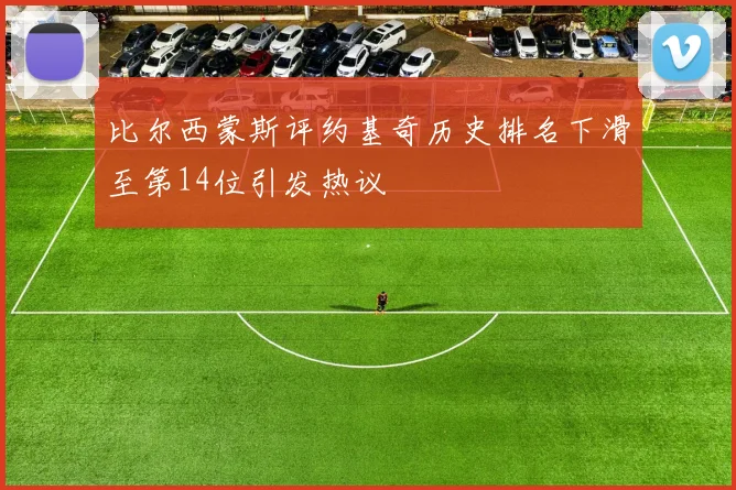 比尔西蒙斯评约基奇历史排名下滑至第14位引发热议