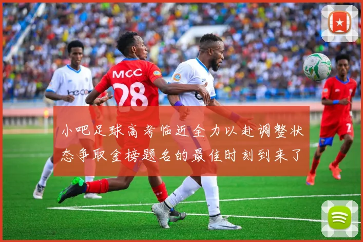 小吧足球高考临近全力以赴调整状态争取金榜题名的最佳时刻到来了