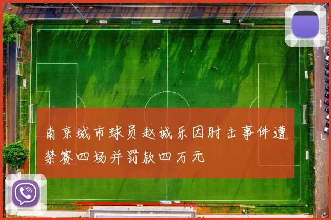 南京城市球员赵诚乐因肘击事件遭禁赛四场并罚款四万元